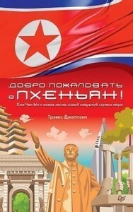 Научно-популярная литература Питер Добро пожаловать в Пхеньян! Ким Чен Ын и новая жизнь самой закрытой страны мира 938233